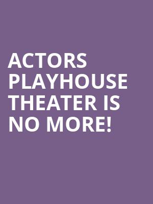 Actors Playhouse Theater is no more